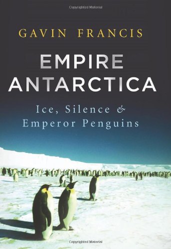 Empire Antarctica Ice Silence And Emperor Penguins First Edition Gavin Francis