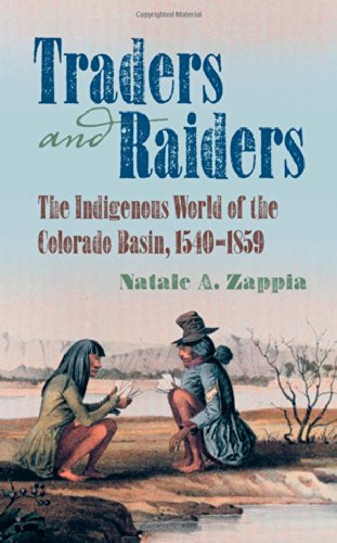 Traders And Raiders The Indigenous World Of The Colorado Basin 15401859 1st Edition Natale A Zappia