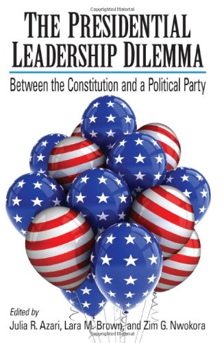 The Presidential Leadership Dilemma Between The Constitution And A Political Party Julia R Azari