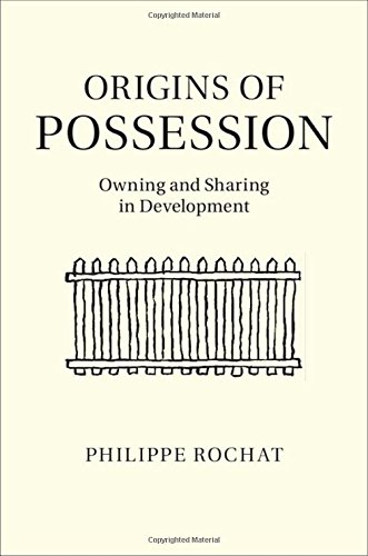 Origins Of Possession Owning And Sharing In Development Philippe Rochat