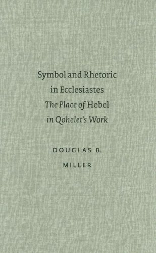 Symbol And Rhetoric In Ecclesiastes The Place Of Hebel In Qohelets Work Douglas B Miller
