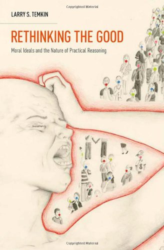 Rethinking The Good Moral Ideals And The Nature Of Practical Reasoning Larry S Temkin