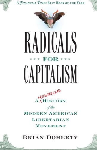 Radicals For Capitalism A Freewheeling History Of The Modern American Libertarian Movement 1st Brian Doherty