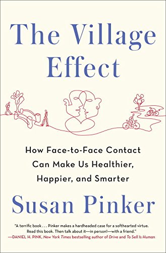 The Village Effect How Facetoface Contact Can Make Us Healthier Happier And Smarter Susan Pinker