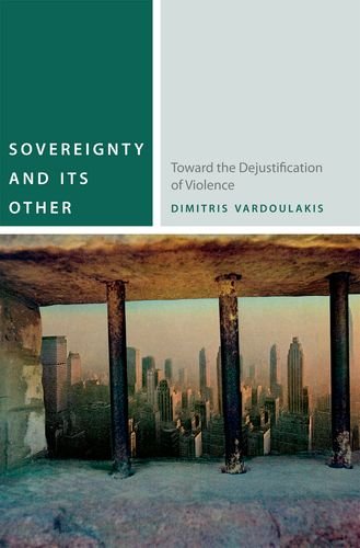 Sovereignty And Its Other Toward The Dejustification Of Violence Dimitris Vardoulakis