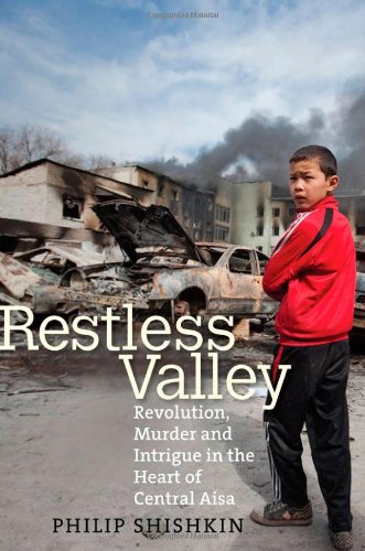 Restless Valley Revolution Murder And Intrigue In The Heart Of Central Asia Philip Shishkin