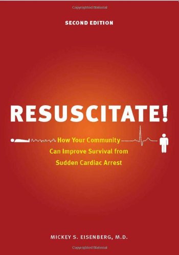 Resuscitate Second Edition How Your Community Can Improve Survival From Sudden Cardiac Arrest 2nd Edition Md Mickey S Eisenberg