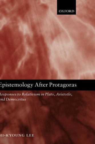Epistemology After Protagoras Responses To Relativism In Plato Aristotle And Democritus Mikyoung Lee