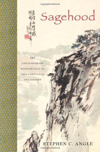 Sagehood The Contemporary Significance Of Neoconfucian Philosophy Stephen C Angle