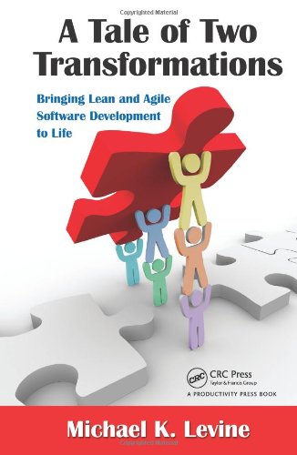 A Tale Of Two Transformations Bringing Lean And Agile Software Development To Life 1st Edition Michael K Levine