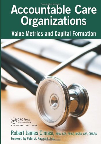 Accountable Care Organizations Value Metrics And Capital Formation 1st Edition Robert James Cimasi