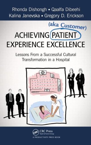 Achieving Patient Aka Customer Experience Excellence Lessons From A Successful Cultural Transformation In A Hospital 1st Edition Rhonda Dishongh