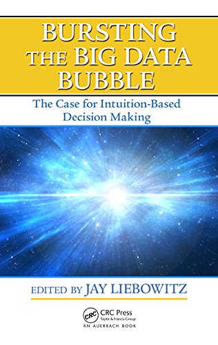 Bursting The Big Data Bubble The Case For Intuitionbased Decision Making 1st Edition Jay Liebowitz