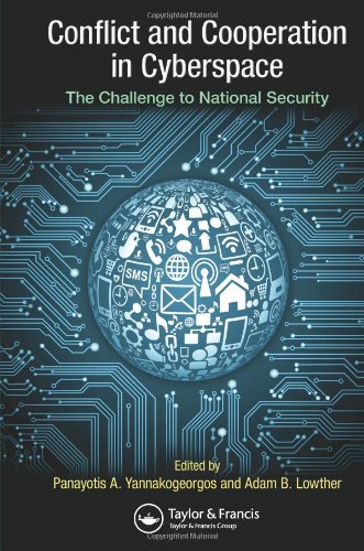 Conflict And Cooperation In Cyberspace The Challenge To National Security 1st Edition Panayotis A Yannakogeorgos
