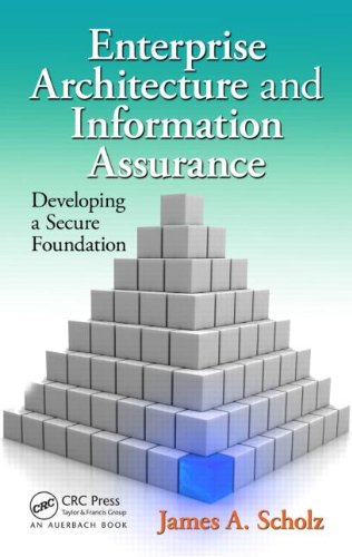 Enterprise Architecture And Information Assurance Developing A Secure Foundation 1st Edition James A Scholz
