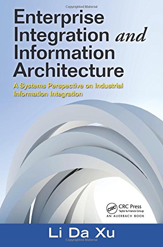 Enterprise Integration And Information Architecture A Systems Perspective On Industrial Information Integration 1st Edition Li Da Xu