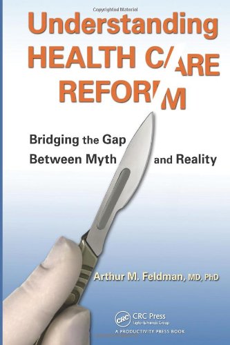 Understanding Health Care Reform Bridging The Gap Between Myth And Reality 1st Edition Arthur M Feldman Md Phd