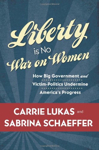 Liberty Is No War On Women Carrie Lukas Sabrina Schaeffer