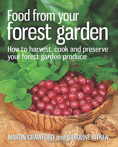 Food From Your Forest Garden How To Harvest Cook And Preserve Your Forest Garden Produce Martin Crawford