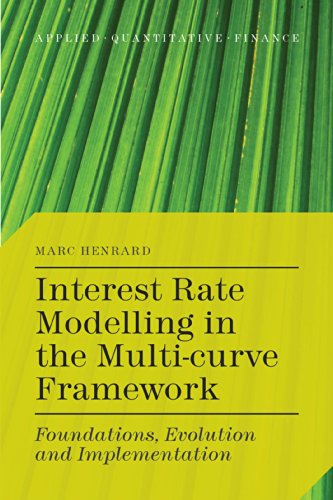 Interest Rate Modelling In The Multicurve Framework Foundations Evolution And Implementation Marc Henrard