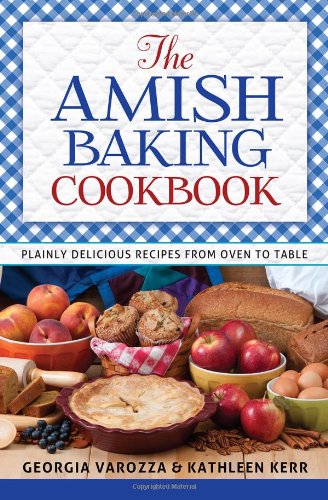 The Amish Baking Cookbook Plainly Delicious Recipes From Oven To Table Spi Georgia Varozza