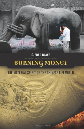 Burning Money The Material Spirit Of The Chinese Lifeworld C Fred Blake