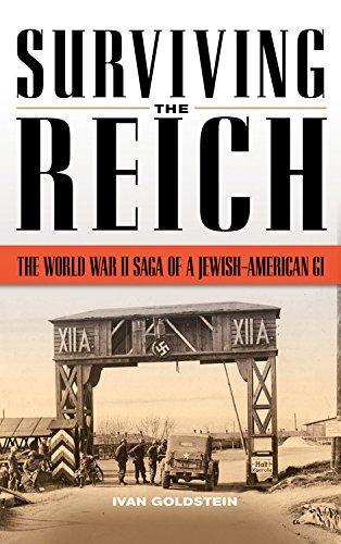 Surviving The Reich The World War Ii Saga Of A Jewishamerican Gi First Ivan L Goldstein