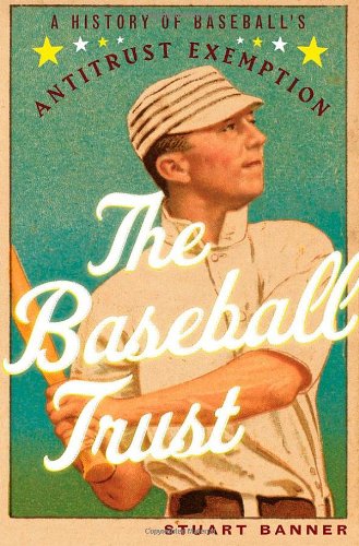 The Baseball Trust A History Of Baseballs Antitrust Exemption Stuart Banner