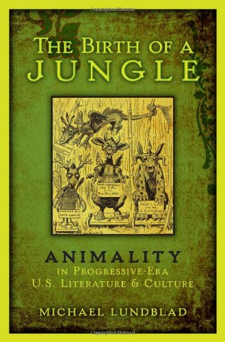The Birth Of A Jungle Animality In Progressiveera Us Literature And Culture Michael Lundblad