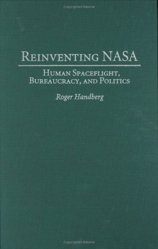 Reinventing Nasa Human Spaceflight Bureaucracy And Politics Roger Handberg