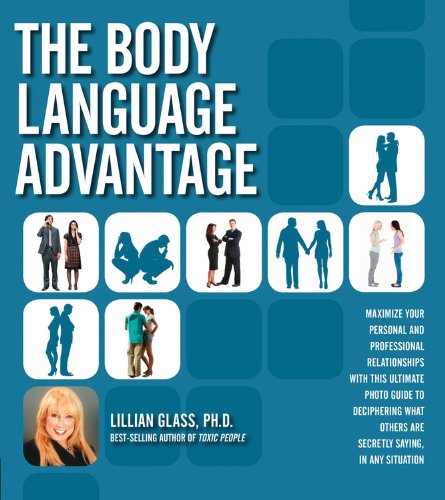 The Body Language Advantage Maximize Your Personal And Professional Relationships With This Ultimate Photo Guide To Deciphering What Others Are Secretly Saying In Any Situation Lillian Glass