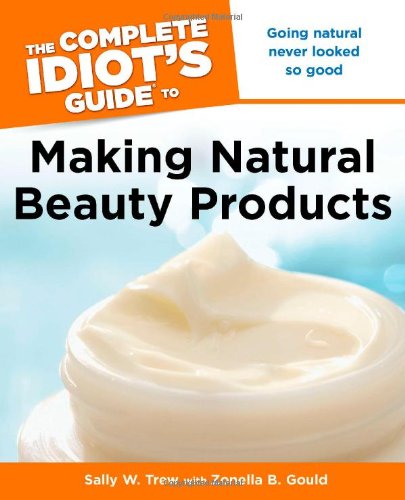 The Complete Idiots Guide To Making Natural Beauty Products Sally W Trew