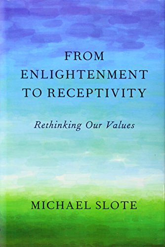 From Enlightenment To Receptivity Rethinking Our Values First Michael Slote