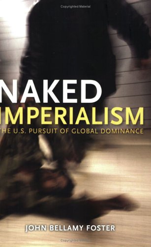 Naked Imperialism The Us Pursuit Of Global Dominance John Bellamy Foster