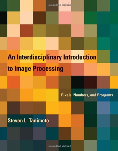 An Interdisciplinary Introduction To Image Processing Pixels Numbers And Programs Steven L Tanimoto