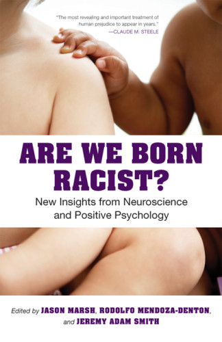 Are We Born Racist New Insights From Neuroscience And Positive Psychology 1st Jeremy A Smith