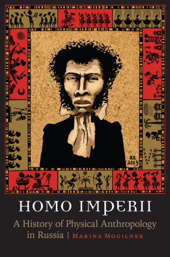 Homo Imperii A History Of Physical Anthropology In Russia Marina Mogilner