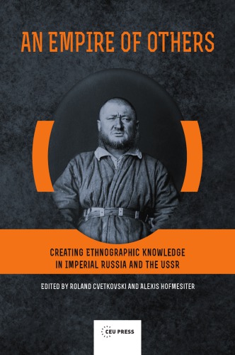 An Empire Of Others Creating Ethnographic Knowledge In Imperial Russia And The Ussr Rolant Czvetkovski Ed