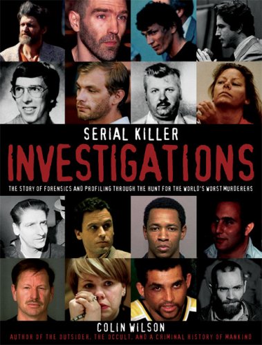 Serial Killer Investigations The Story Of Forensics And Profiling Through The Hunt For The Worlds Worst Murderers Colin Wilson