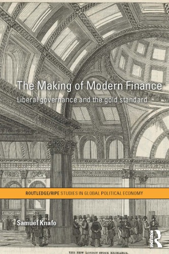 The Making Of Modern Finance Liberal Governance And The Gold Standard Samuel Knafo