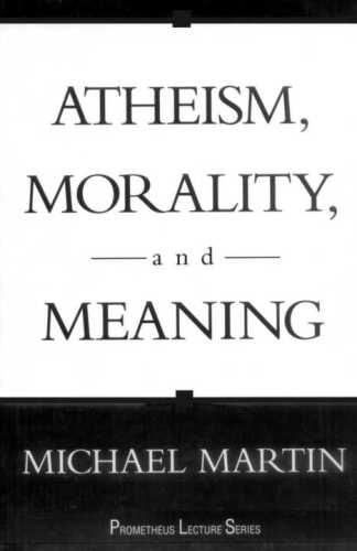 Atheism Morality And Meaning Michael Martin