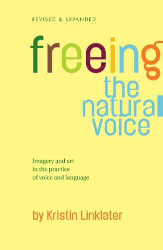 Freeing The Natural Voice Imagery And Art In The Practice Of Voice And Language Revised And Expanded Kristin Linklater