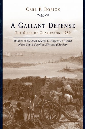 A Gallant Defense The Siege Of Charleston 1780 Carl P Borick