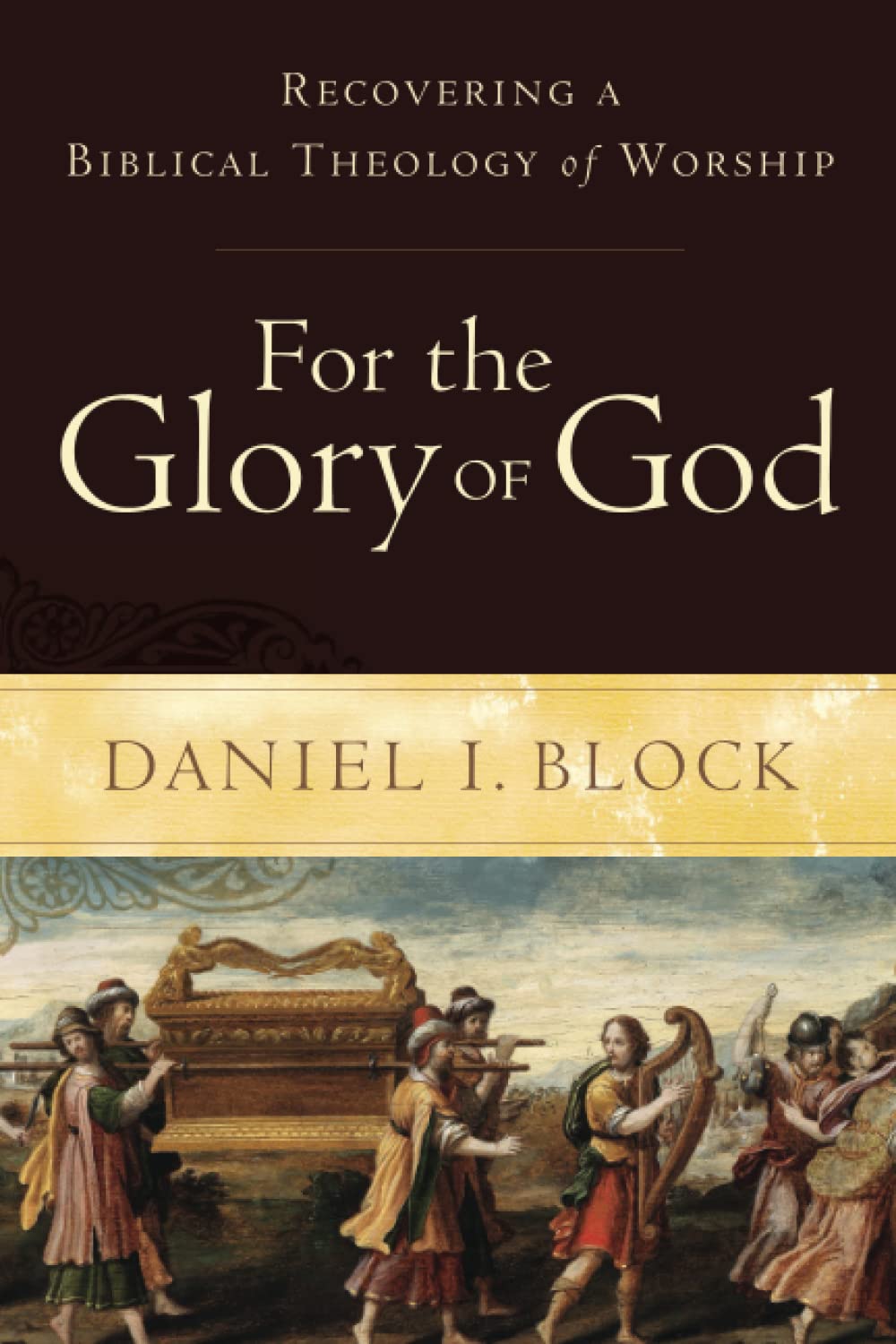 For The Glory Of God Recovering A Biblical Theology Of Worship Daniel I Block