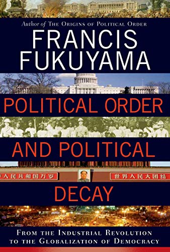 Political Order And Political Decayfrom The Industrial Revolution To The Globalization Of Democracy Francis Fukuyama