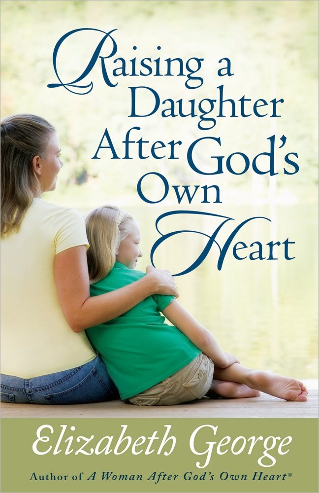 Raising A Daughter After Gods Own Heart Elizabeth George