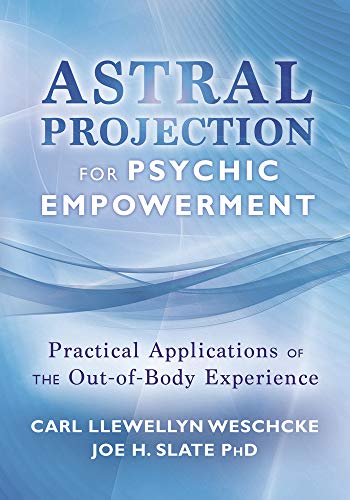 Astral Projection For Psychic Empowerment The Outofbody Experience Astral Powers And Their Practical Application Carl Llewellyn Weschcke