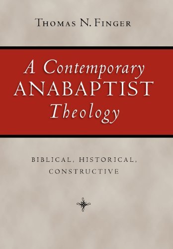 A Contemporary Anabaptist Theology Biblical Historical Constructive Thomas N Finger