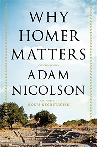 Why Homer Matters The Mighty Dead Adam Nicolson