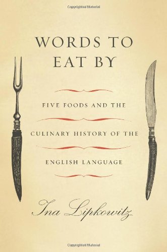 Words To Eat By Five Foods And The Culinary History Of The English Language Ina Lipkowitz